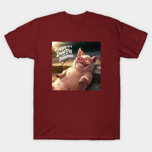 Happy as a dead pig in the sun T-Shirt